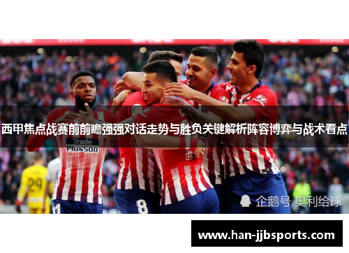 西甲焦点战赛前前瞻强强对话走势与胜负关键解析阵容博弈与战术看点