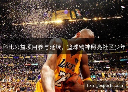 科比公益项目参与延续,篮球精神照亮社区少年 科比公益项目参与延续,篮球精神照亮社区少年
